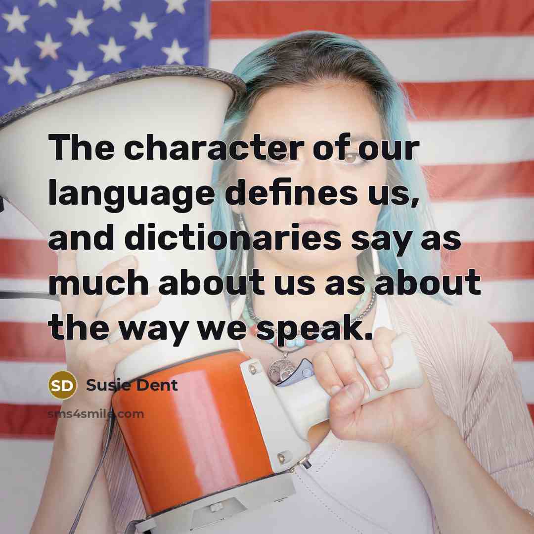 “The character of our language defines us, and dictionaries say…” quote by Susie Dent