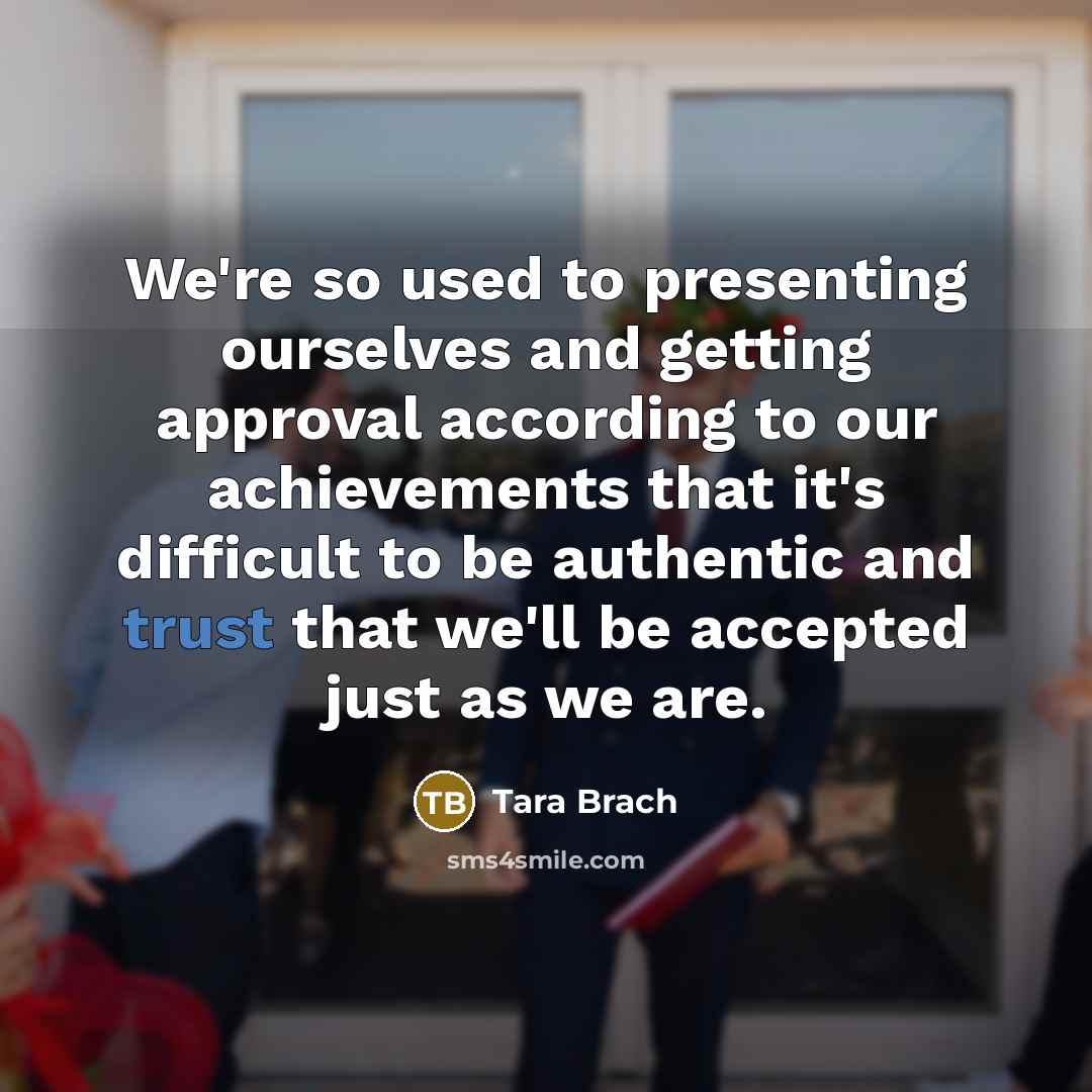 “We're so used to presenting ourselves and getting approval according…” quote by Tara Brach