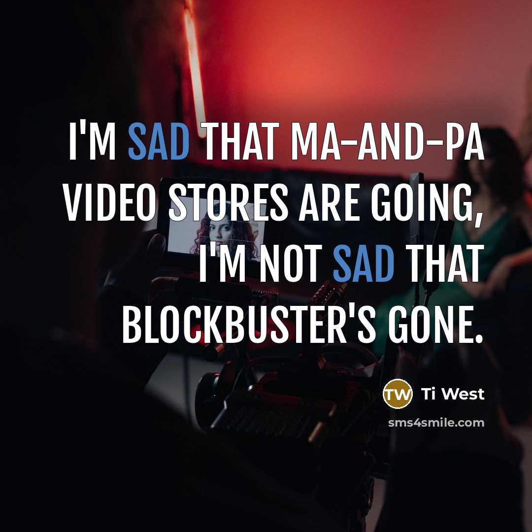 “I'm sad that ma-and-pa video stores are going, I'm not…” quote by Ti West