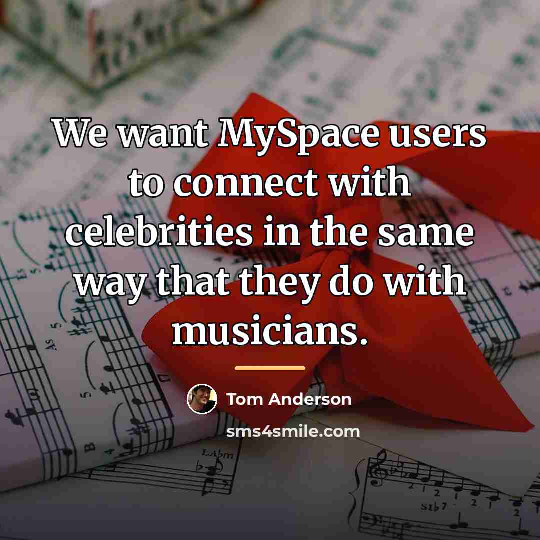 “We want MySpace users to connect with celebrities in the…” quote by Tom Anderson