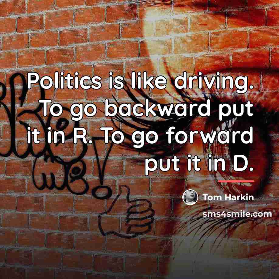 “Politics is like driving. To go backward put it in…” quote by Tom Harkin