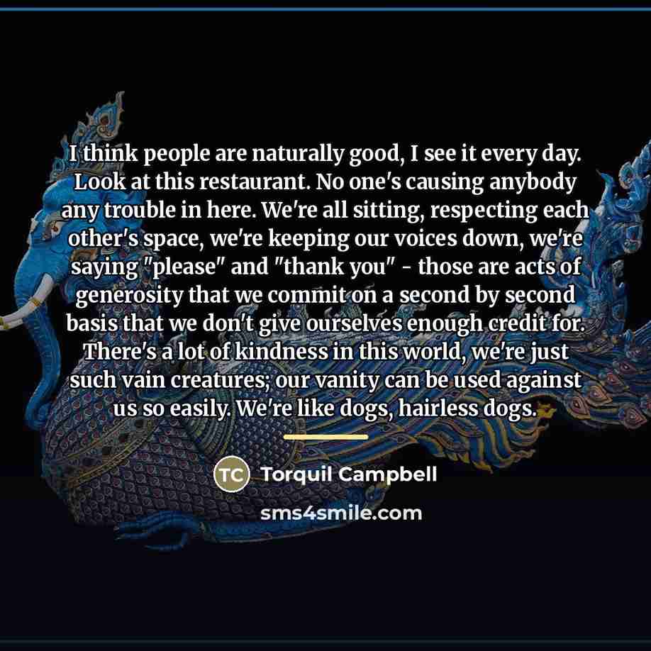 “I think people are naturally good, I see it every…” quote by Torquil Campbell