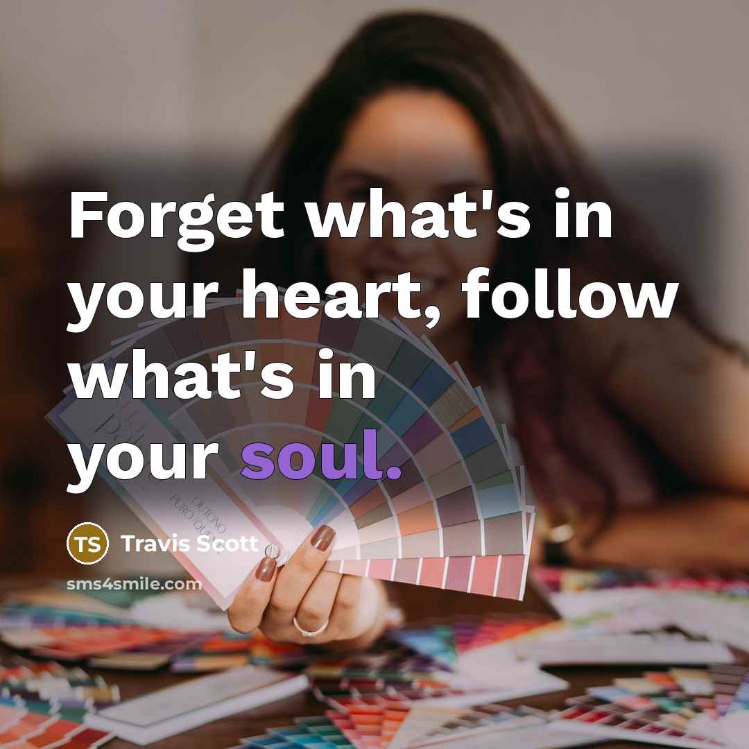 “Forget what's in your heart, follow what's in your soul.…” quote by Travis Scott