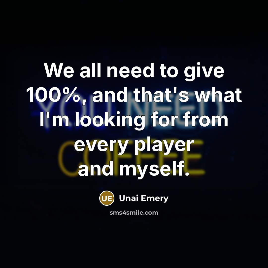 “We all need to give 100%, and that's what I'm…” quote by Unai Emery