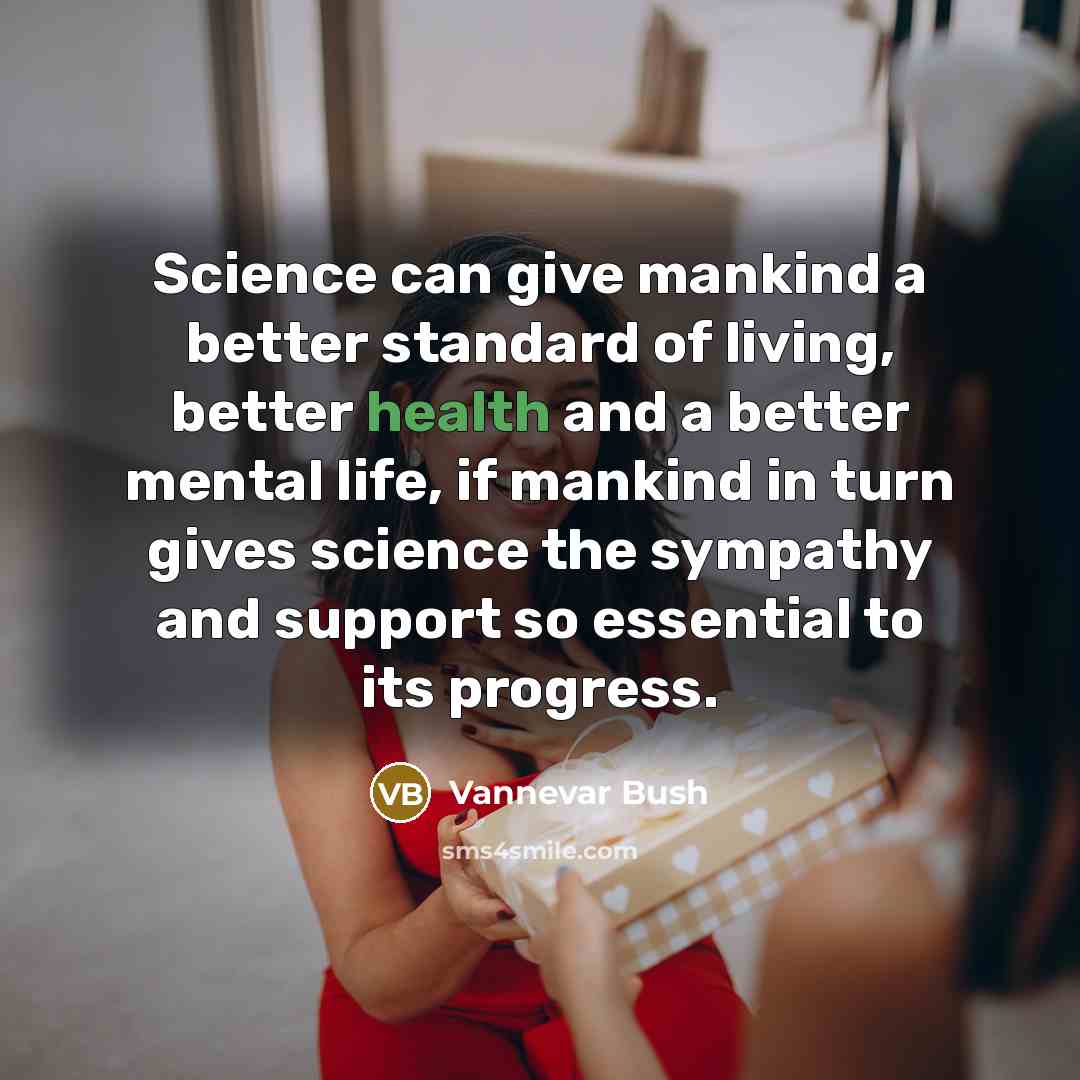 “Science can give mankind a better standard of living, better…” quote by Vannevar Bush