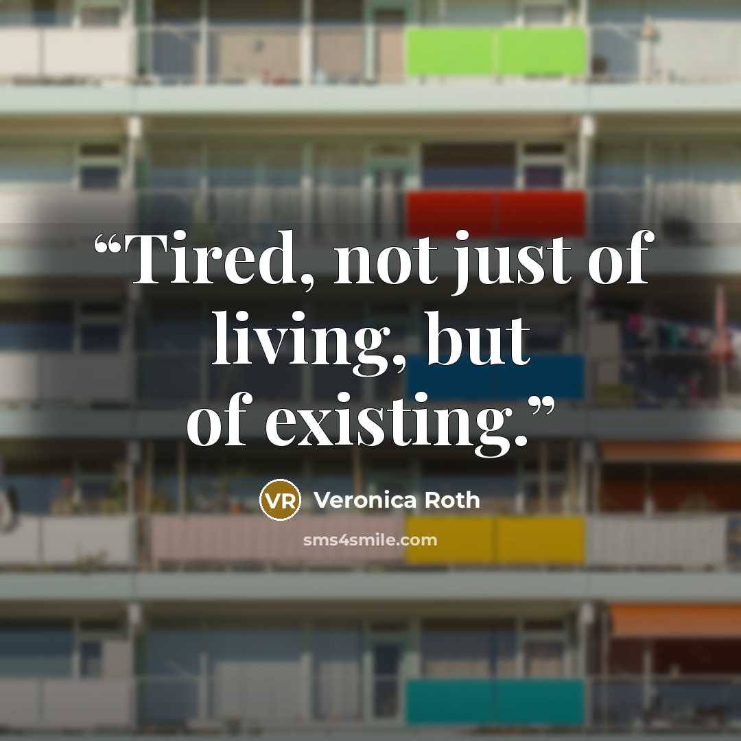 “Tired, not just of living, but of existing.” quote by Veronica Roth