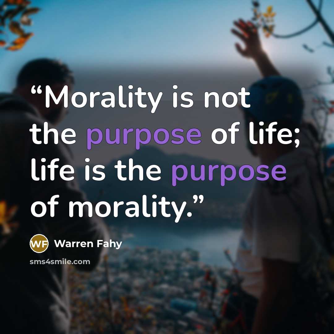 “Morality is not the purpose of life; life is the purpose of morality.” quote by Warren Fahy