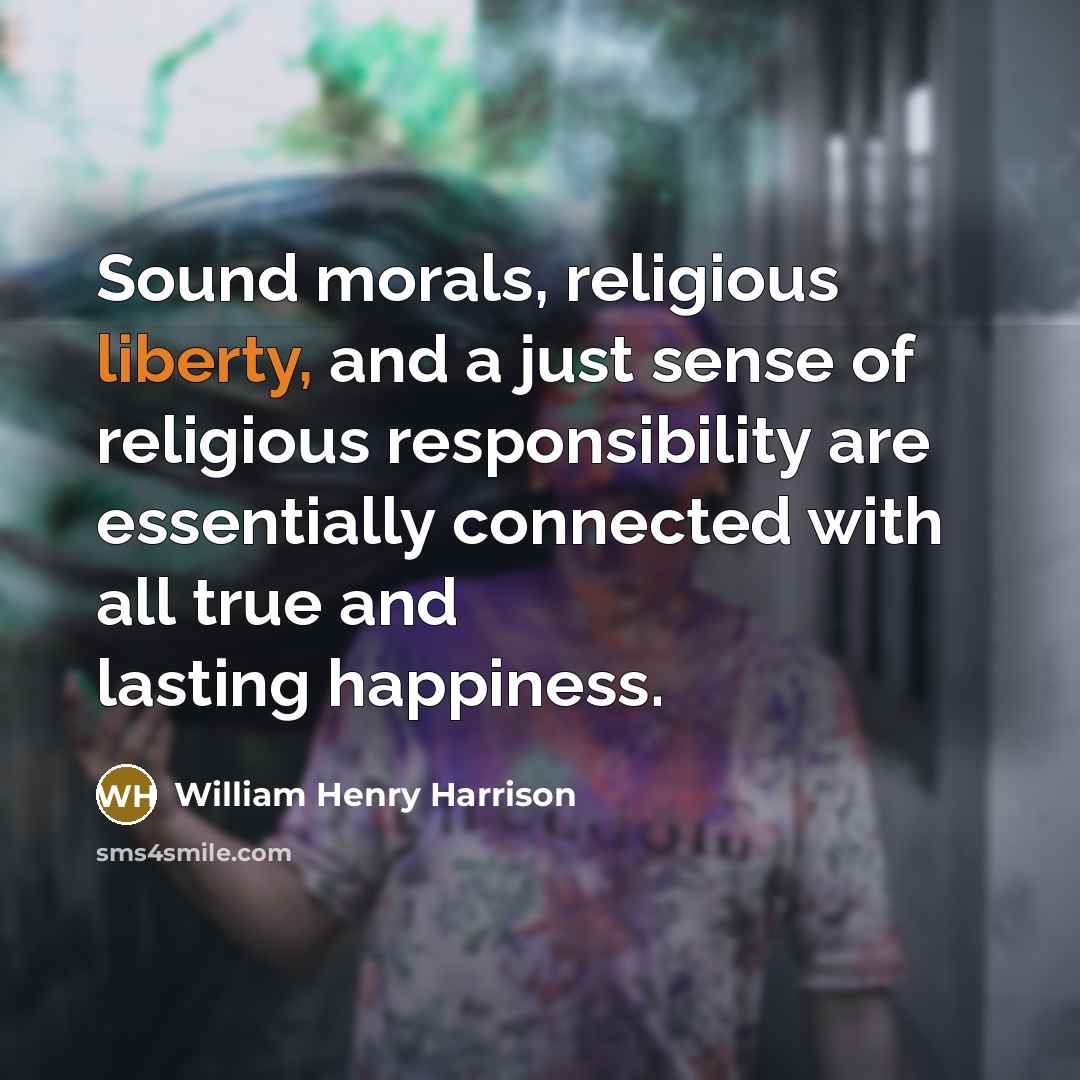 “Sound morals, religious liberty, and a just sense of religious…” quote by William Henry Harrison