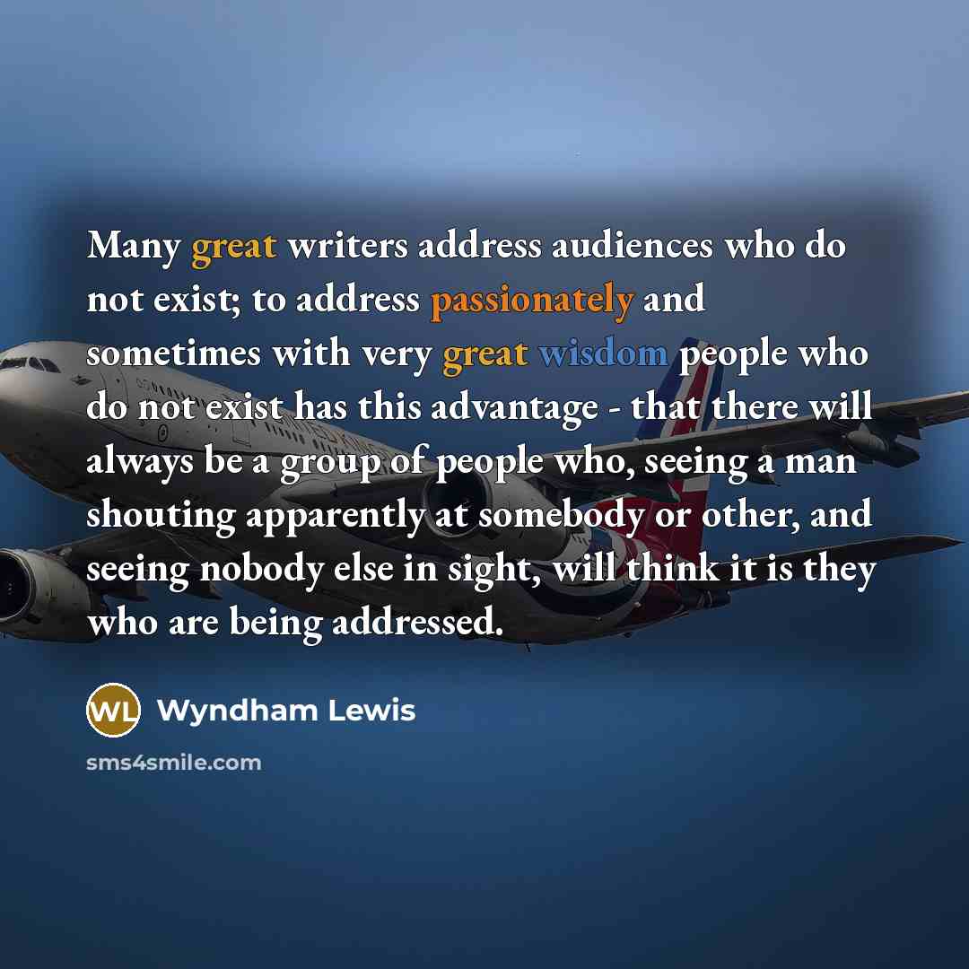 “Many great writers address audiences who do not exist; to…” quote by Wyndham Lewis