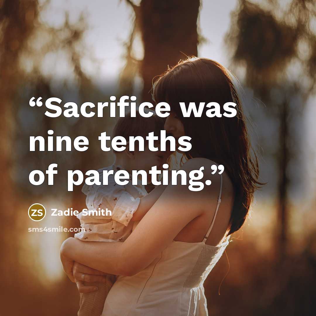 “Sacrifice was nine tenths of parenting.” quote by Zadie Smith