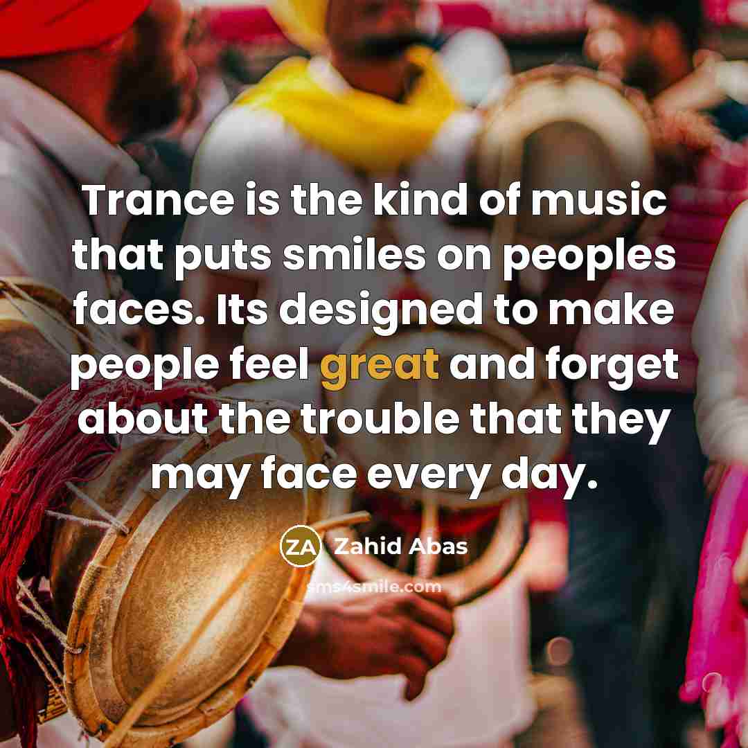 “Trance is the kind of music that puts smiles on…” quote by Zahid Abas