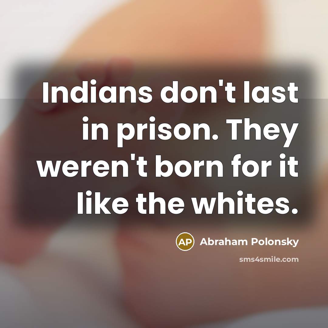 “Indians don't last in prison. They weren't born for it…” quote by Abraham Polonsky