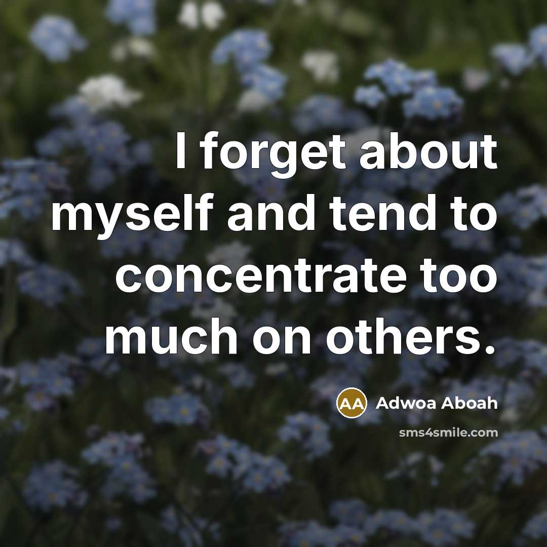 “I forget about myself and tend to concentrate too much…” quote by Adwoa Aboah