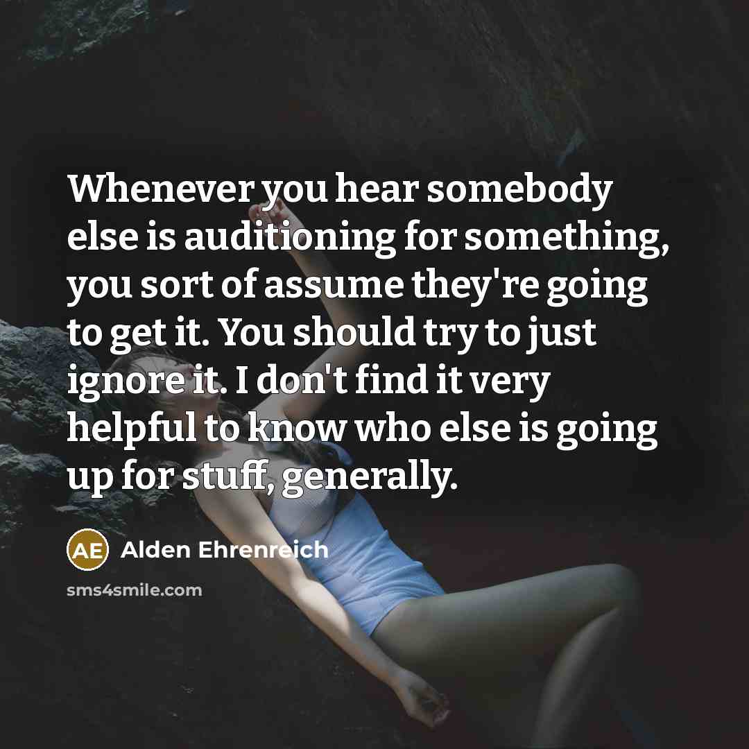 “Whenever you hear somebody else is auditioning for something, you…” quote by Alden Ehrenreich