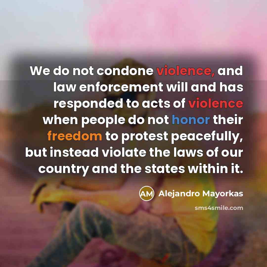 “We do not condone violence, and law enforcement will and…” quote by Alejandro Mayorkas