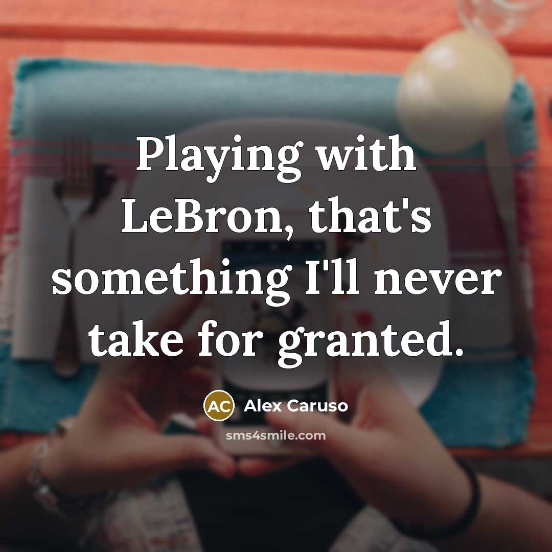 “Playing with LeBron, that's something I'll never take for granted.…” quote by Alex Caruso