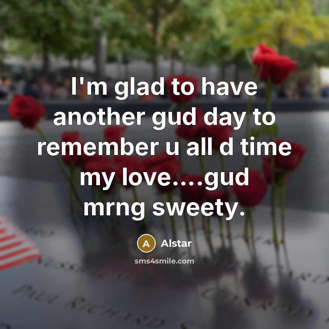 “I'm glad to have another gud day to remember u all d time my love….gud mrng sweety.” quote by Alstar