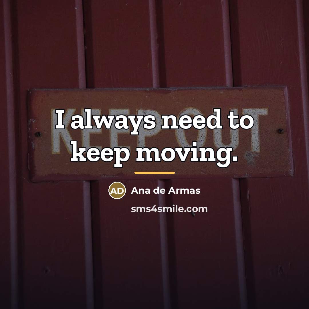 “I always need to keep moving.…” quote by Ana de Armas