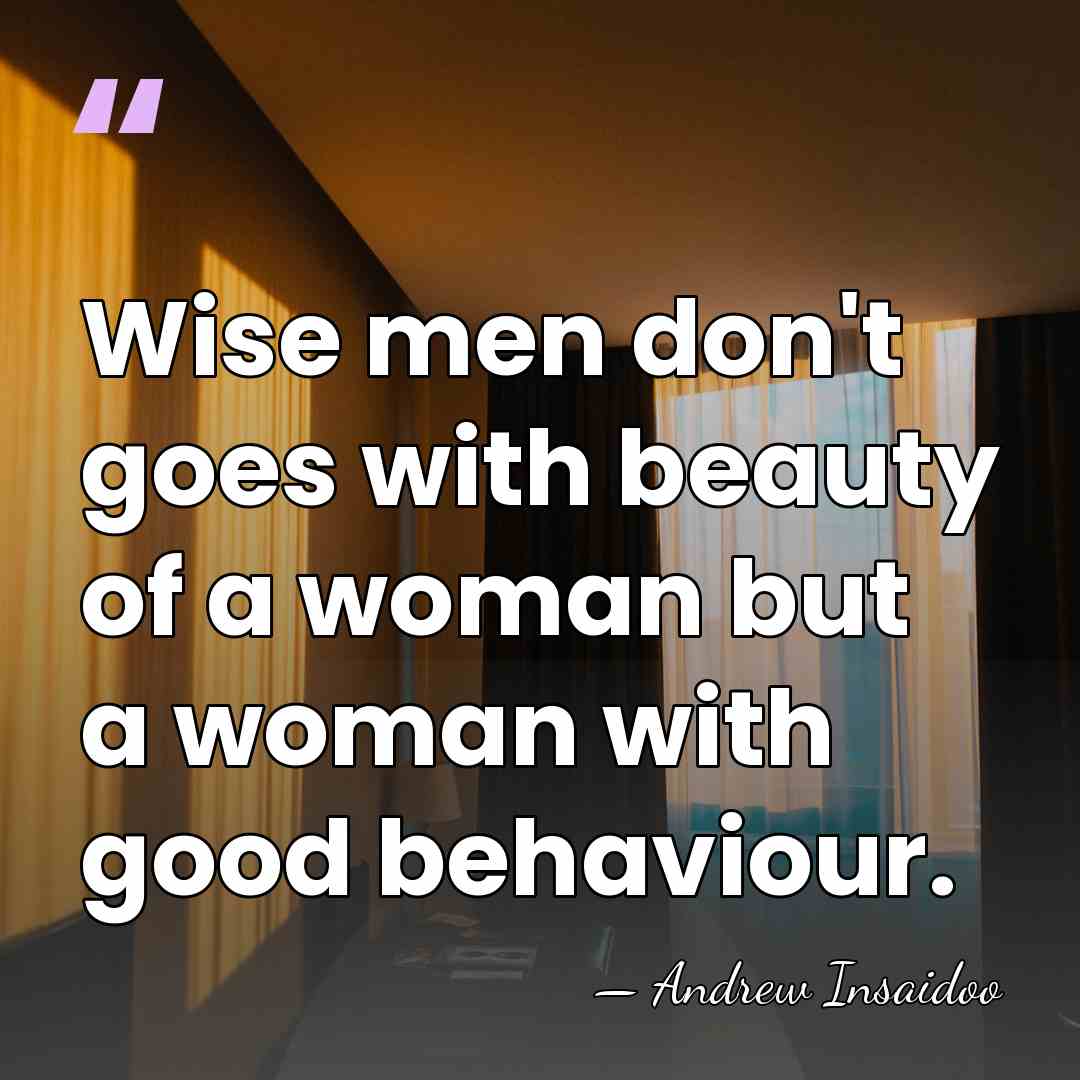 Wise men don't goes with beauty of a woman but a woman&hellip; - Andrew Insaidoo