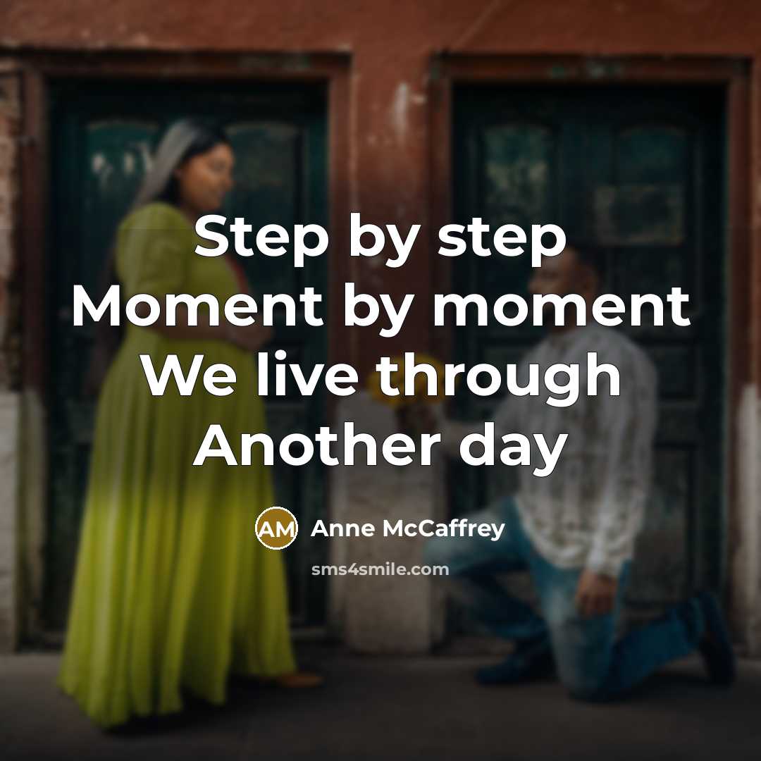 “Step by step Moment by moment We live through Another…” quote by Anne McCaffrey