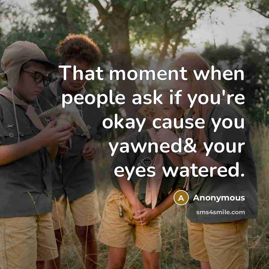 “That moment when people ask if you're okay cause you…” quote by Anonymous
