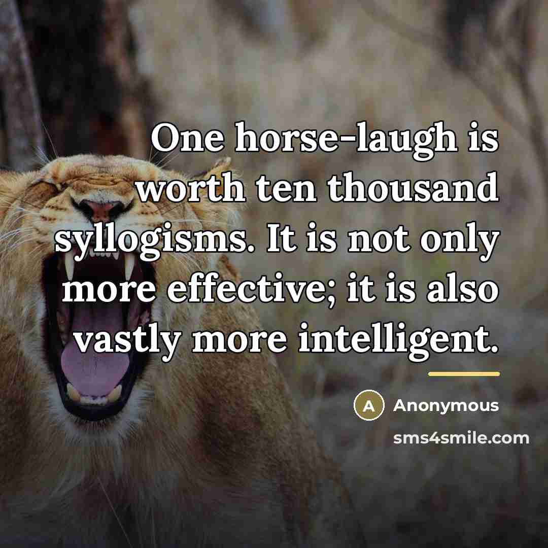 “One horse-laugh is worth ten thousand syllogisms. It is not…” quote by Anonymous