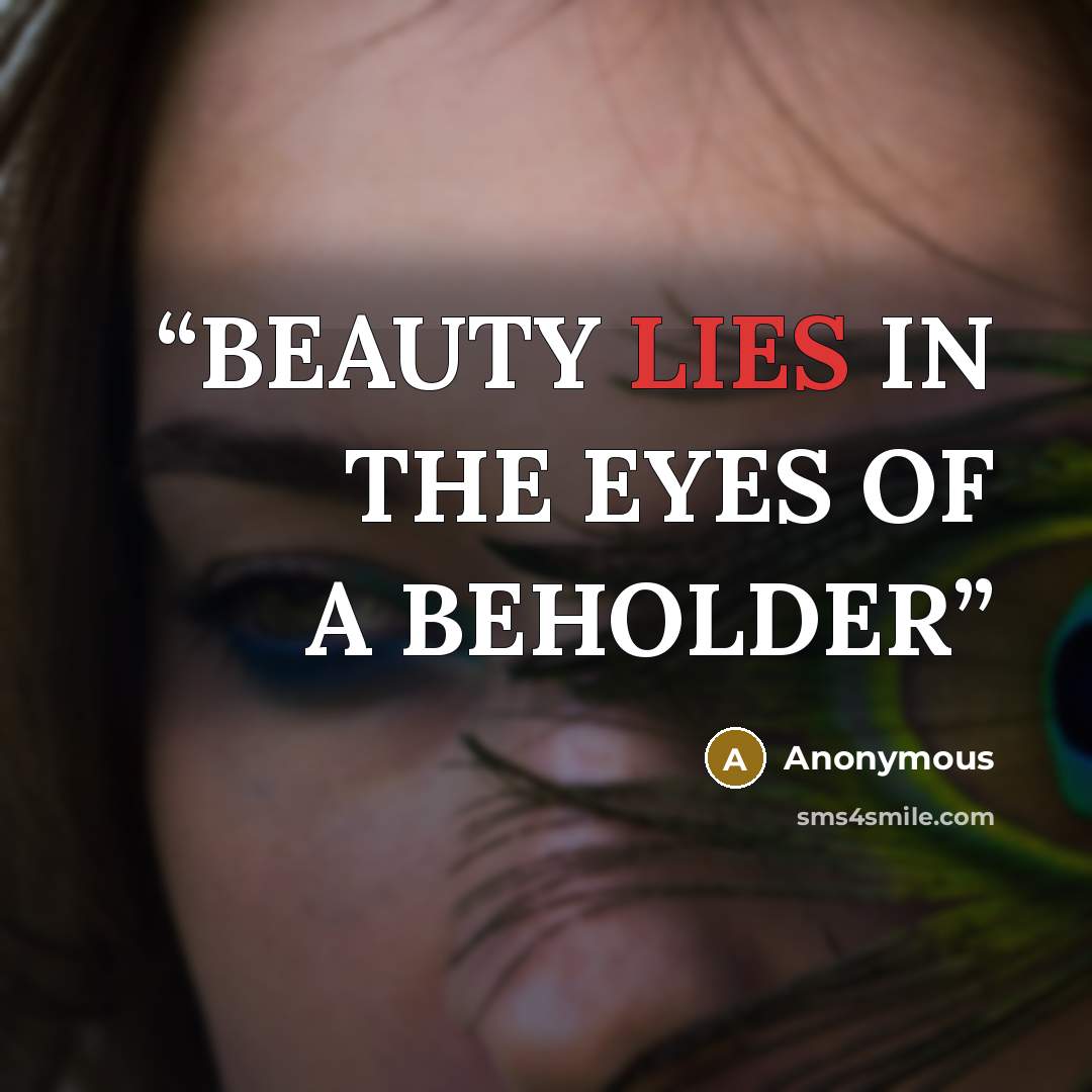 “BEAUTY LIES IN THE EYES OF A BEHOLDER” quote by Anonymous