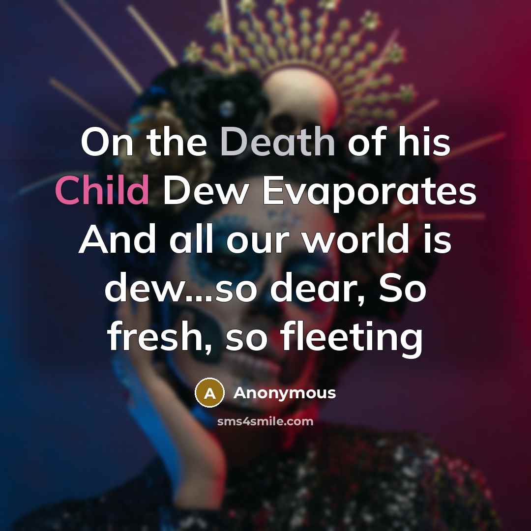“On the Death of his Child Dew Evaporates And all…” quote by Anonymous