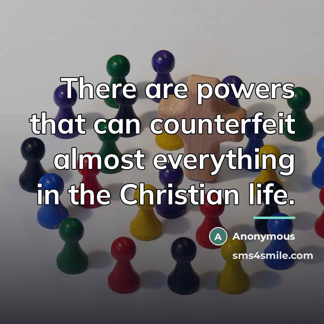 “There are powers that can counterfeit almost everything in the…” quote by Anonymous