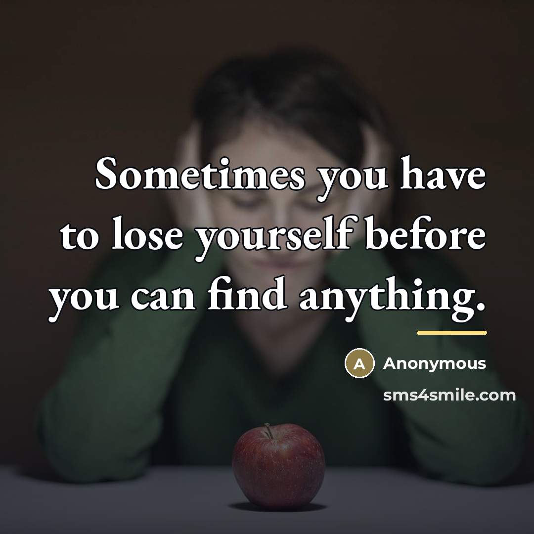 “Sometimes you have to lose yourself before you can find…” quote by Anonymous