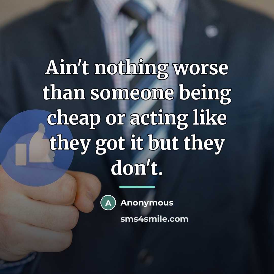 “Ain't nothing worse than someone being cheap or acting like…” quote by Anonymous