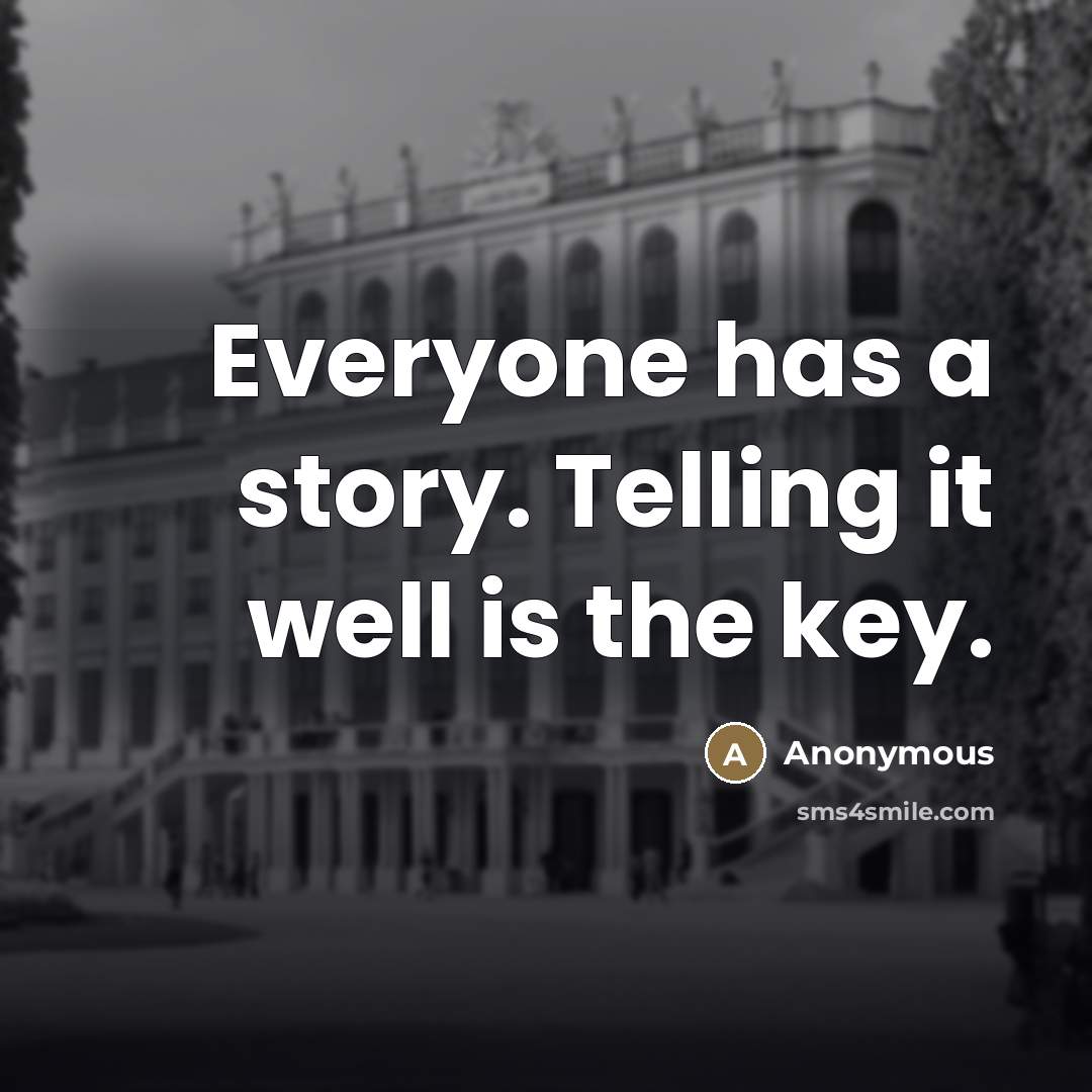 “Everyone has a story. Telling it well is the key.” quote by Anonymous