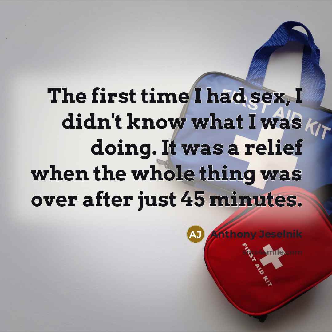 “The first time I had sex, I didn't know what…” quote by Anthony Jeselnik