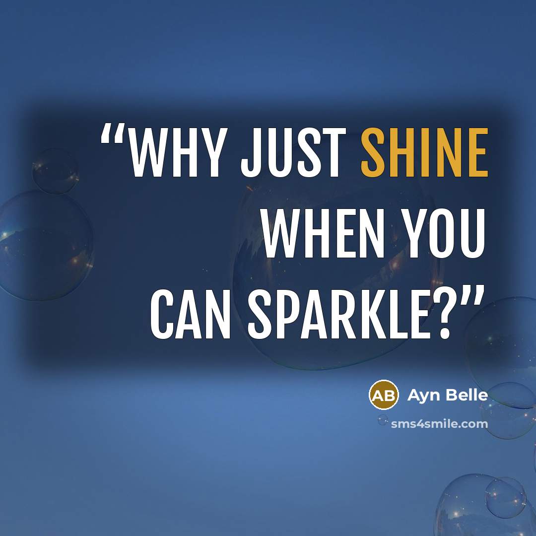 “Why just shine when you can Sparkle?” quote by Ayn Belle