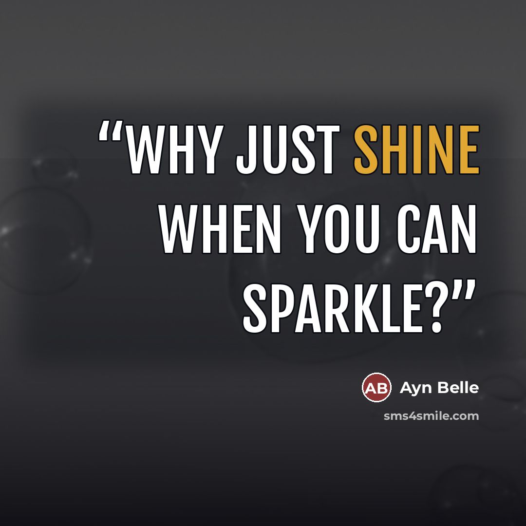 “Why just shine when you can Sparkle?” quote by Ayn Belle
