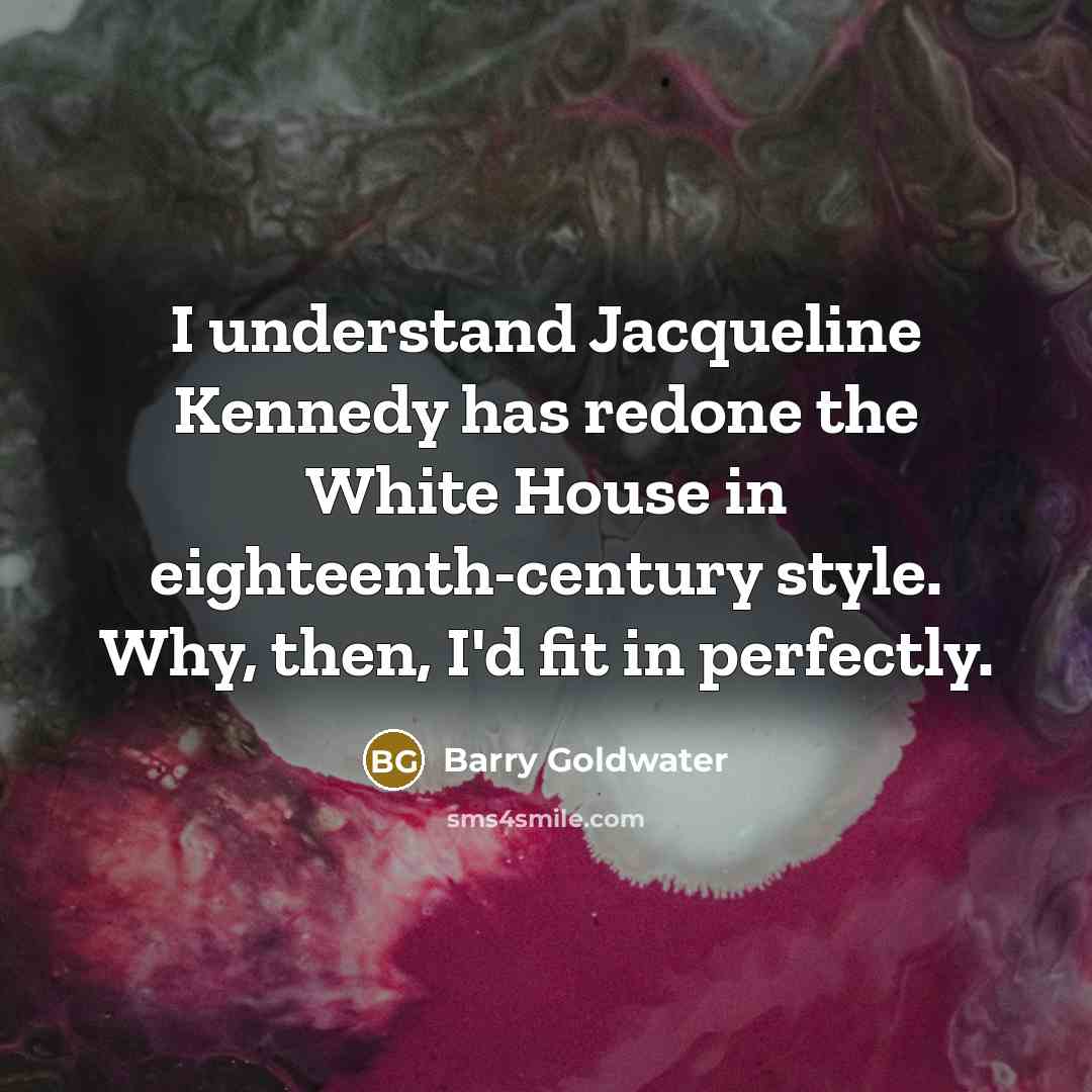 “I understand Jacqueline Kennedy has redone the White House in…” quote by Barry Goldwater