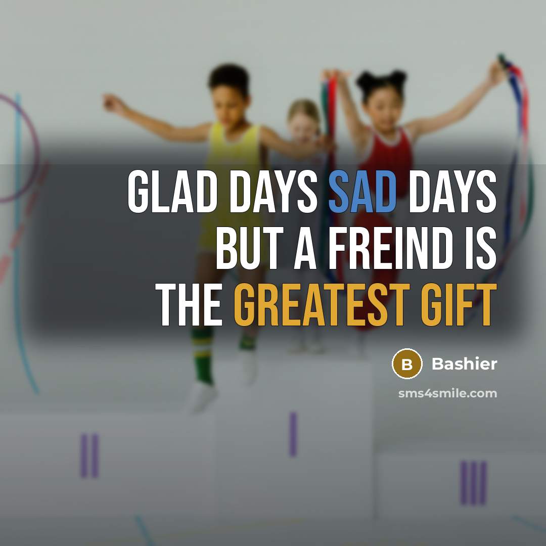 “Glad days sad days but a freind is the greatest gift” quote by Bashier