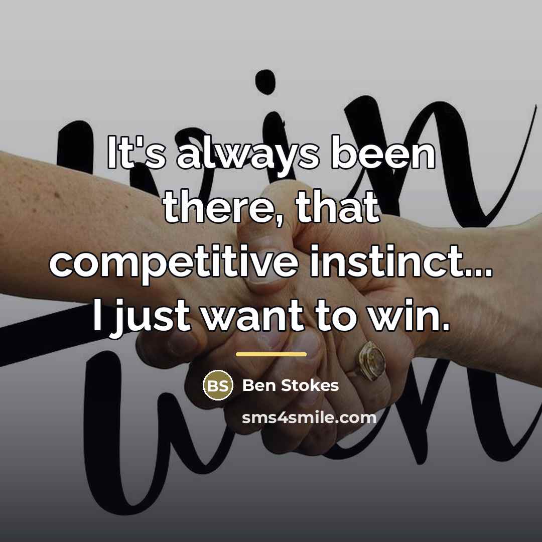 “It's always been there, that competitive instinct... I just want…” quote by Ben Stokes