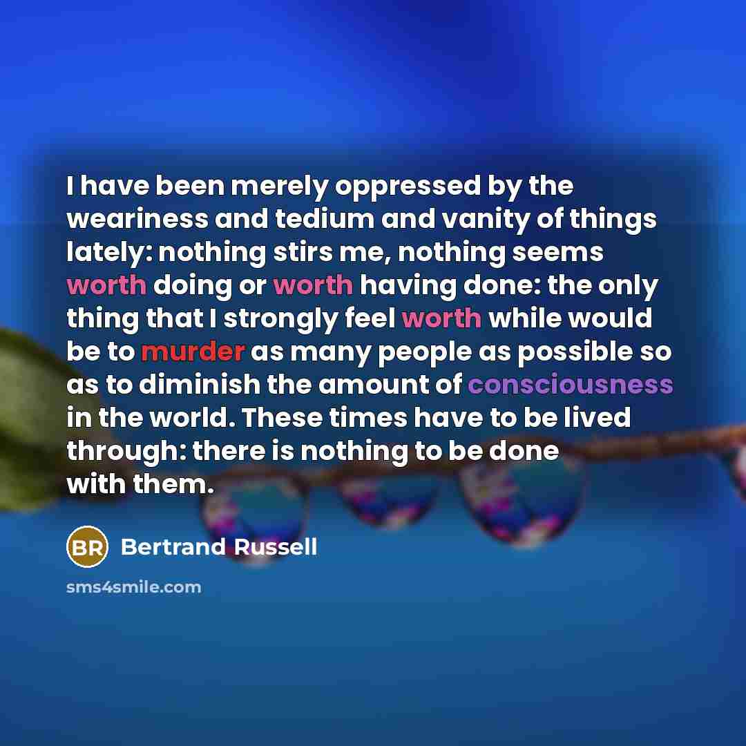 “I have been merely oppressed by the weariness and tedium…” quote by Bertrand Russell