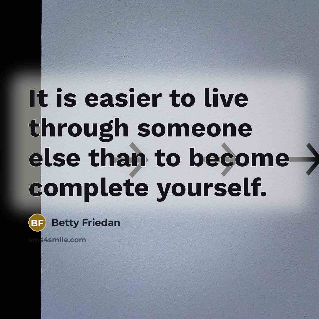 “It is easier to live through someone else than to…” quote by Betty Friedan