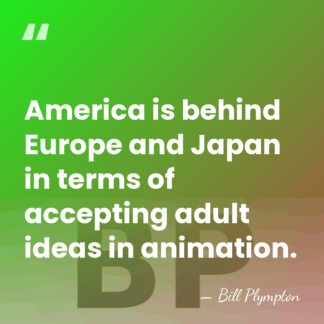America is behind Europe and Japan in terms of accepting adult ideas&hellip; - Bill Plympton