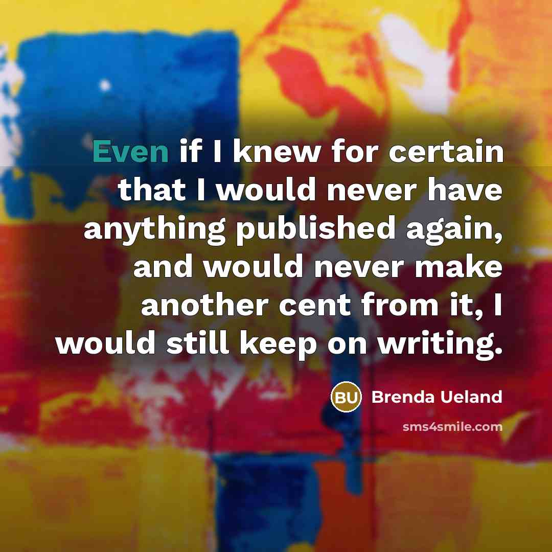 “Even if I knew for certain that I would never…” quote by Brenda Ueland