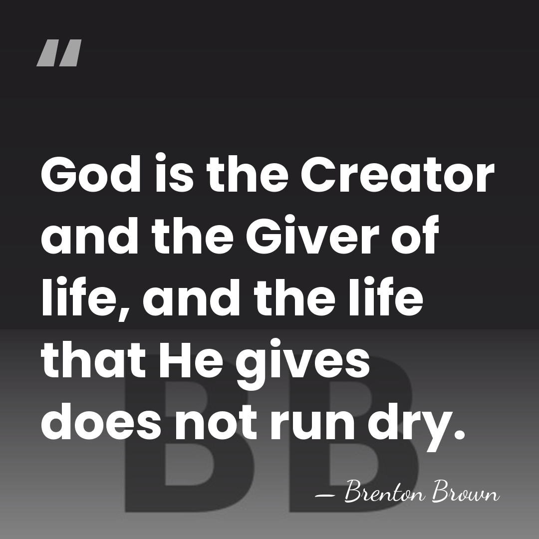 God is the Creator and the Giver of life, and the life&hellip; - Brenton Brown