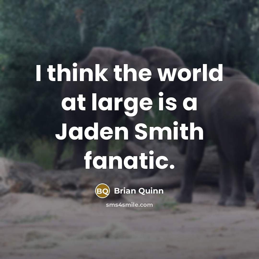 “I think the world at large is a Jaden Smith…” quote by Brian Quinn