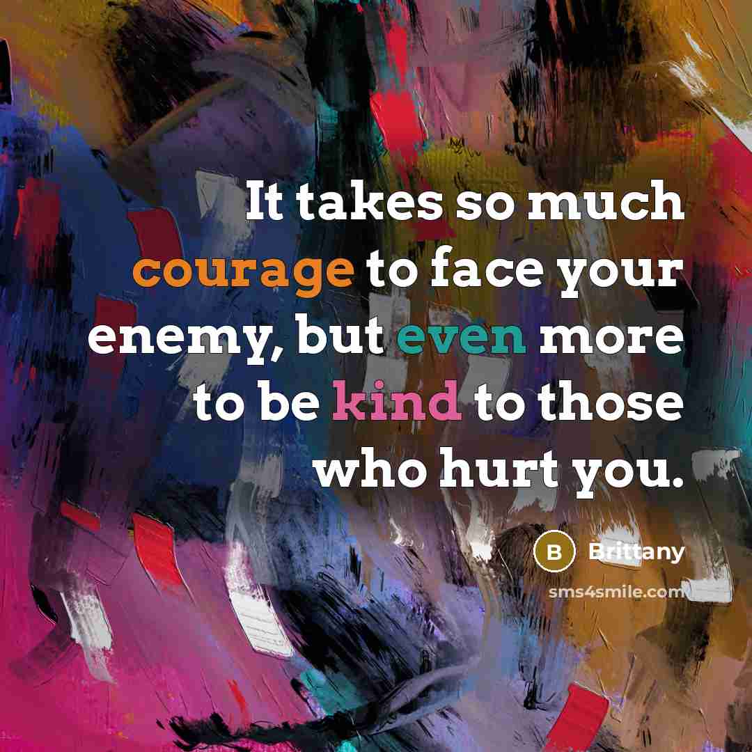“It takes so much courage to face your enemy, but…” quote by Brittany