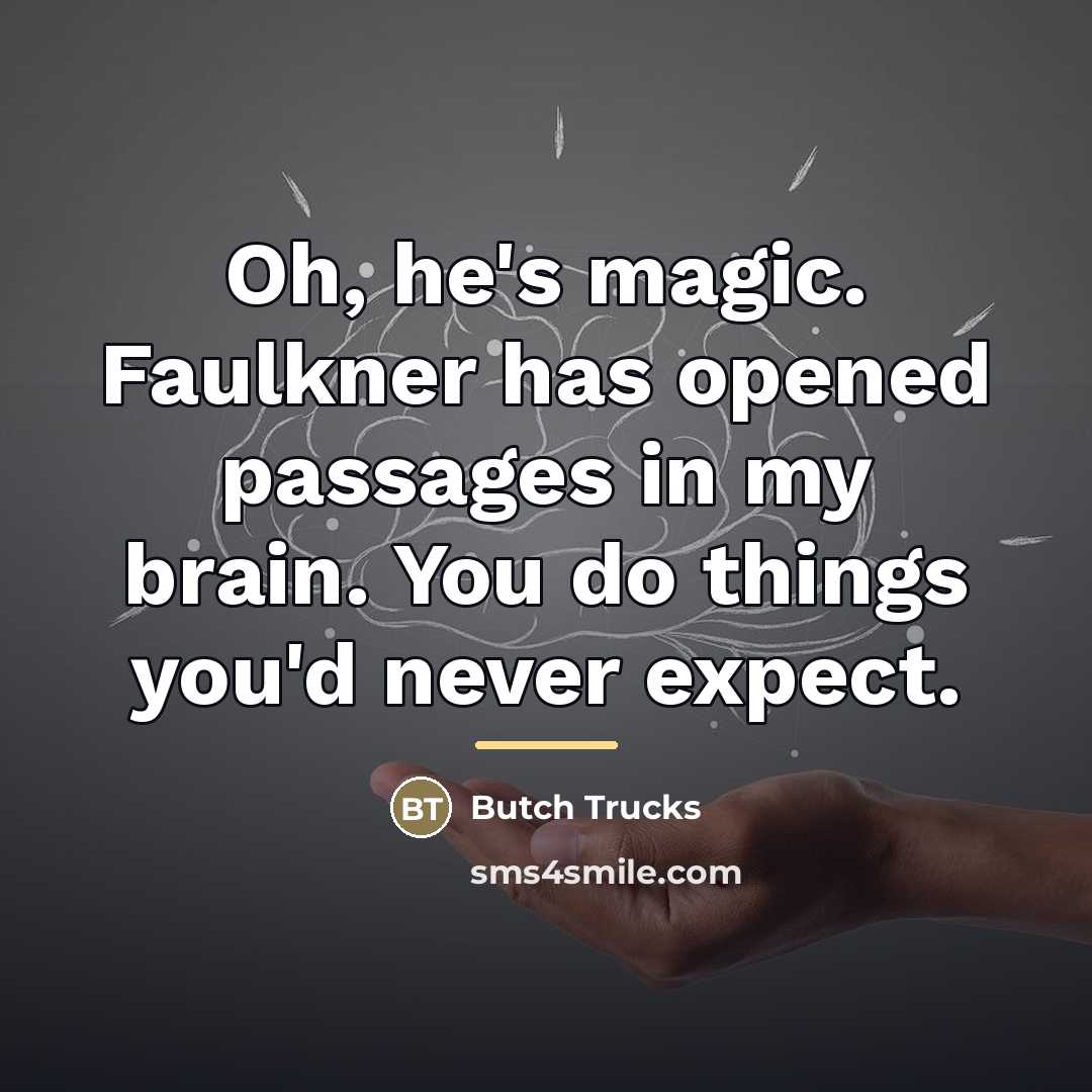 “Oh, he's magic. Faulkner has opened passages in my brain.…” quote by Butch Trucks