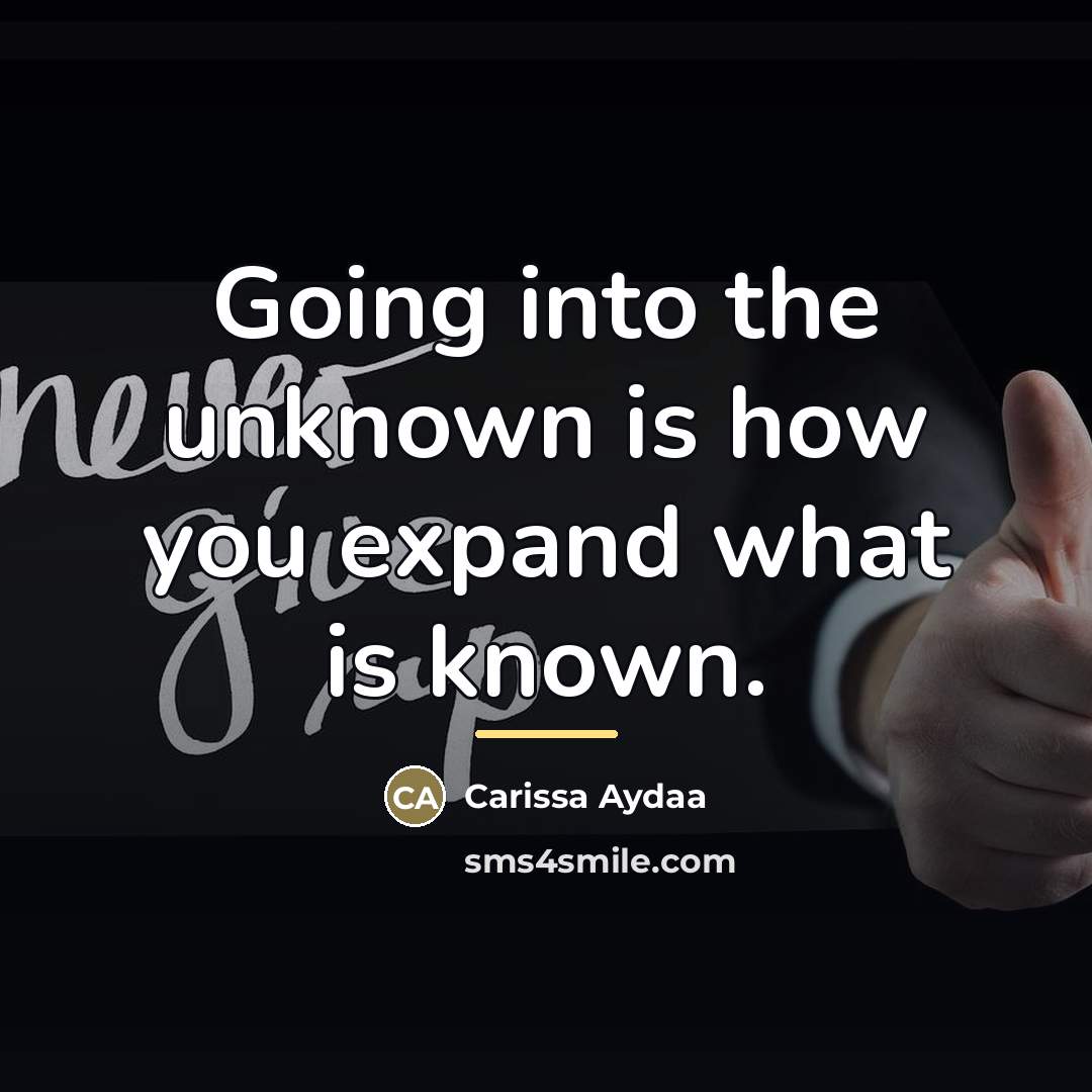 “Going into the unknown is how you expand what is…” quote by Carissa Aydaa