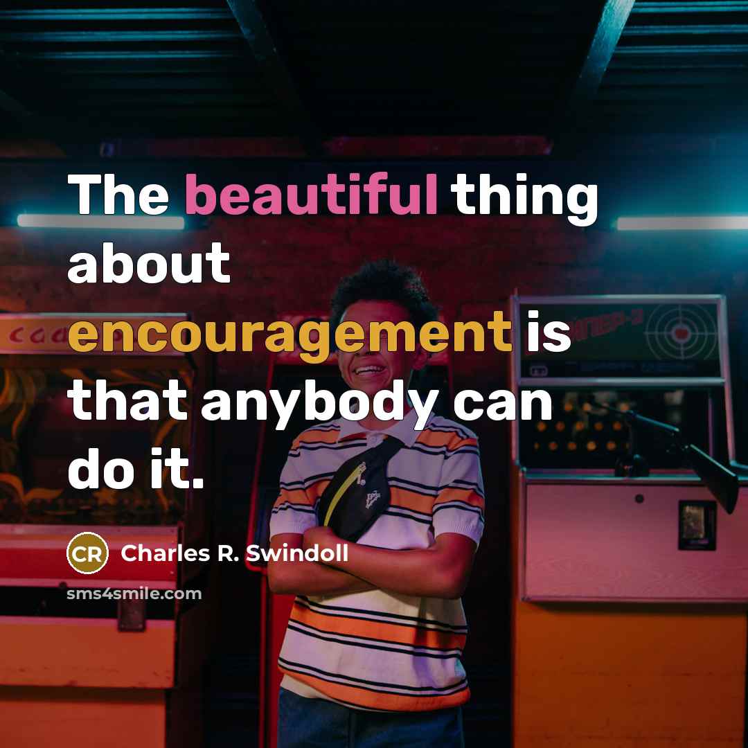 “The beautiful thing about encouragement is that anybody can do…” quote by Charles R. Swindoll