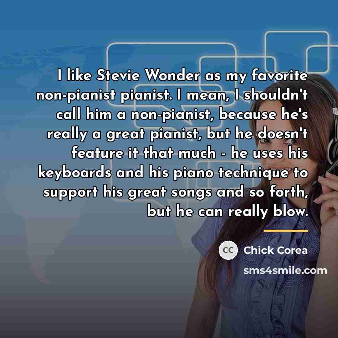 “I like Stevie Wonder as my favorite non-pianist pianist. I…” quote by Chick Corea