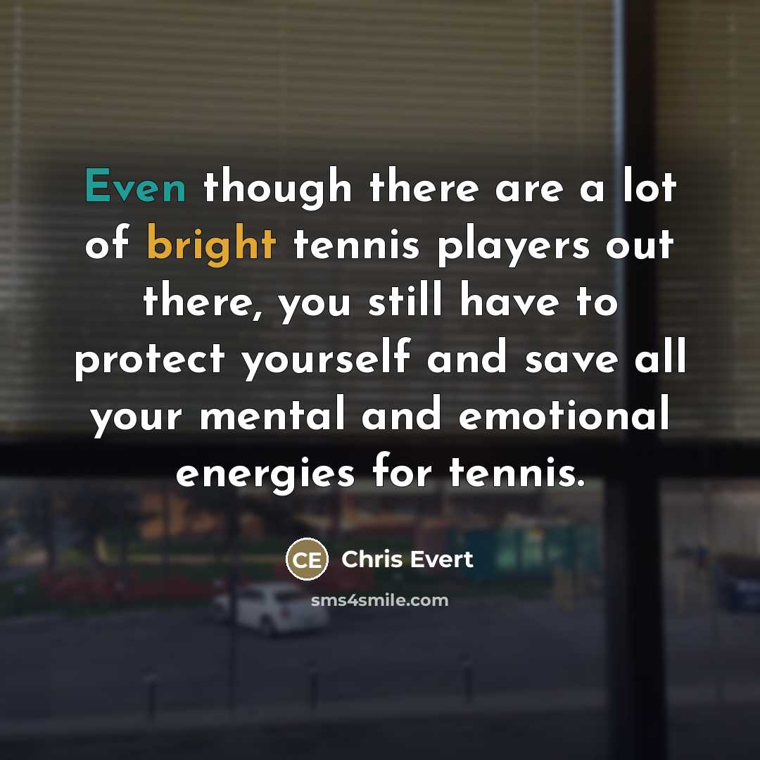 “Even though there are a lot of bright tennis players…” quote by Chris Evert